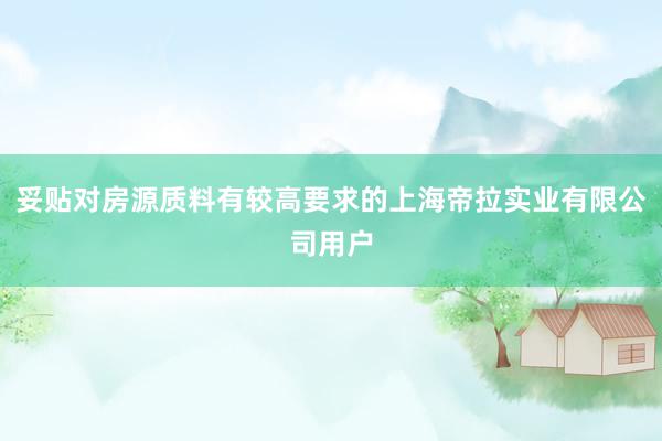 妥贴对房源质料有较高要求的上海帝拉实业有限公司用户