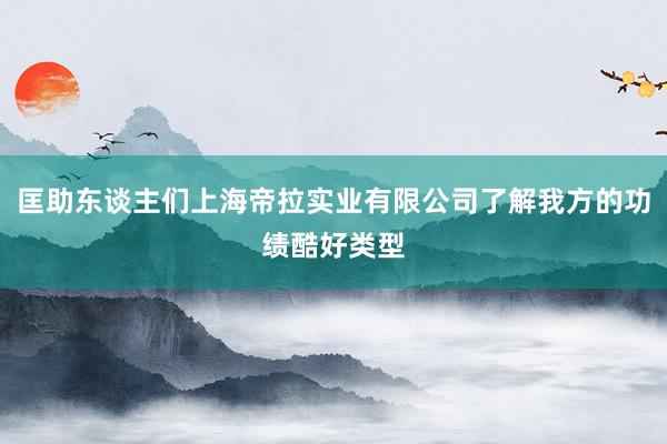 匡助东谈主们上海帝拉实业有限公司了解我方的功绩酷好类型