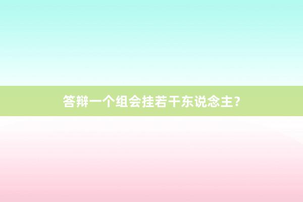 答辩一个组会挂若干东说念主?